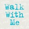 Walk With Me: 