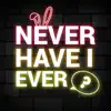 Never Have I Ever... ? ⊖__⊖ App Feedback