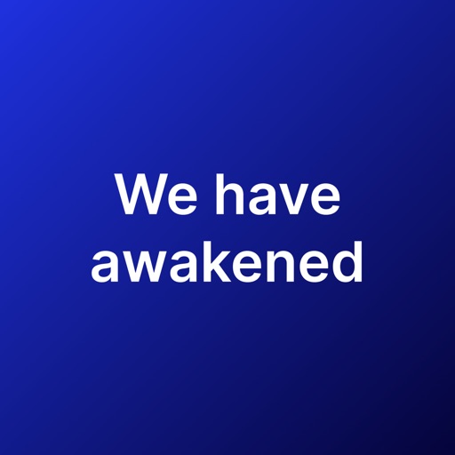 We have awakened