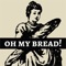 Oh My Bread!