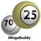 iMegaBuddy is the ultimate and sophisticated iPhone/iPod App which will help you to manage the Mega Millions (Mega Millions is a registered trademark of Mega Millions Group) game