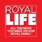 Royal Britain presents Royal Life is the premier magazine in the world about the British Royal Family