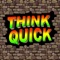 ‘Think Quick’ is a rapid response literacy game designed to encourage the practise of: Parts of Speech, Word Families, Grammar, and General Knowledge