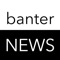 With banterNEWS you become the news, select an image from your gallery, set your scrolling text and decide if this will be a breaking report or a follow up to a previous story