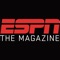 ESPN The Magazine is for the NEXT generation of sports fans who want to stay on top of the athletes, teams, topics and upcoming events in their own sports world