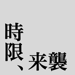 時限、来襲 