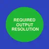 Required Output Resolution