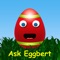 Eggbert is a cute talking Easter Egg that can answer questions and has a cute personality