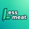 — Less Meat helps you with — 