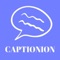CAPTIONION is an app that allows you to add your own voice message and caption on your video and photo