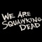 Ｗｅ Ａｒｅ ＳＱＵＡＷＫＩＮＧ ＤＥＡＤ 