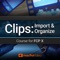 Clips: Import & Organize Guide