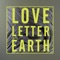 Love Letter to the Earth gives us a path to follow by showing that change is possible only with the recognition that people and the planet are ultimately one and the same