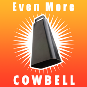 Even More Cowbell