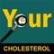 Your Cholesterol is a convenient easy to use app that allows you to record, store and monitor your cholesterol, HDL, LDL and triglyceride levels