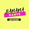 Banana Rants Network