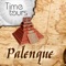 Travel back in time to the golden age of the Maya with 'TimeTours: Palenque