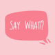 Say what!? Text emoji/stickers