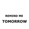 Remind me tomorrow!