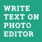 Write Text on Photos and Videos Editor is an awesome new way to express yourself