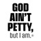 Welcome to the God Ain't Petty But I Am