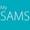 A App mySAMS permite consultar informação das várias unidades de saúde do SAMS, saber os tempos de Atendimento Permanente do Hospital e do Centro Clinico de Lisboa, marcar consultas e exames, fazer Check-In eletrónico, trocar mensagens com os vários serviços, classificar a qualidade dos serviços prestados, ou entrar em contacto direto com os serviços do SAMS