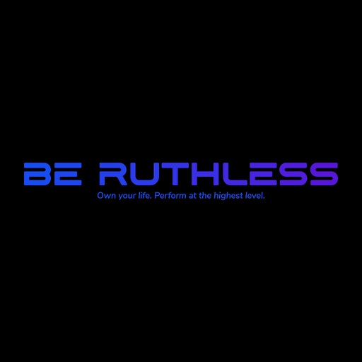 BE RUTHLESS