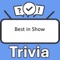 Become the "Best in Show Trivia" champion by putting your knowledge to the ultimate test