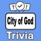Become the "City of God Trivia" champion by putting your knowledge to the ultimate test