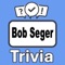 Become the "Bob Seger Trivia" champion by putting your knowledge to the ultimate test