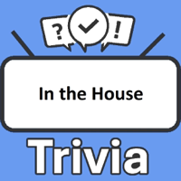 In the House Trivia