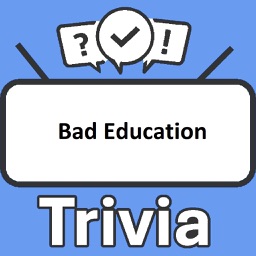 Bad Education Trivia