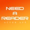 Need A Reader is the first app to connect actors with readers for auditions, self tapes, classes, rehearsals, and practice