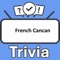 Become the "French Cancan Trivia" champion by putting your knowledge to the ultimate test