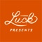 The Luck Presents App is your source for all things Luck