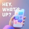 Hey, What’s Up
