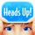 Heads Up!
