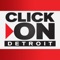 The ClickOnDetroit app makes it easier than ever to get the latest news, weather, sports, entertainment and more from Detroit's news leader, ClickOnDetroit and WDIV Local 4