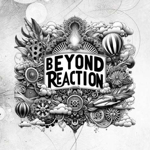 Beyond Reaction