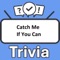 Become the "Catch Me If You Can Trivia" champion by putting your knowledge to the ultimate test