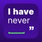 Never have I Ever is a party game created for party animals, college students, college dropouts, bachelorettes, and all the other party people that want to start their night with a blast