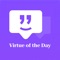 Virtue of the Day provides users with a randomised daily virtue to practice (eg generosity, confidence, honesty, etc)