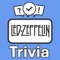 Become the "Led Zeppelin Trivia" champion by putting your knowledge to the ultimate test