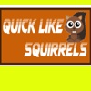 Quick Like Squirrels