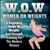 WOW:Beginners Guide to Weights and Strength Training for the Modern Woman