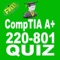 This CompTIA A+ 220-801 Exam Prep Free App is a Exam Prep Quiz that will assist you as you prepare to take CompTIA A+ Certification 220-801 Exam
