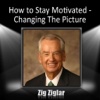 How to Stay Motivated: Changing the Picture (by Zig Ziglar)
