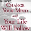 Change Your Mind, and Your Life will Follow