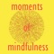 Moments of Mindfulness is intended to be used as a personal notebook or to simply read for everyday inspiration, and to help bring mindful practices and reflection to daily life