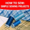 How To Sew: Simple Sewing Projects